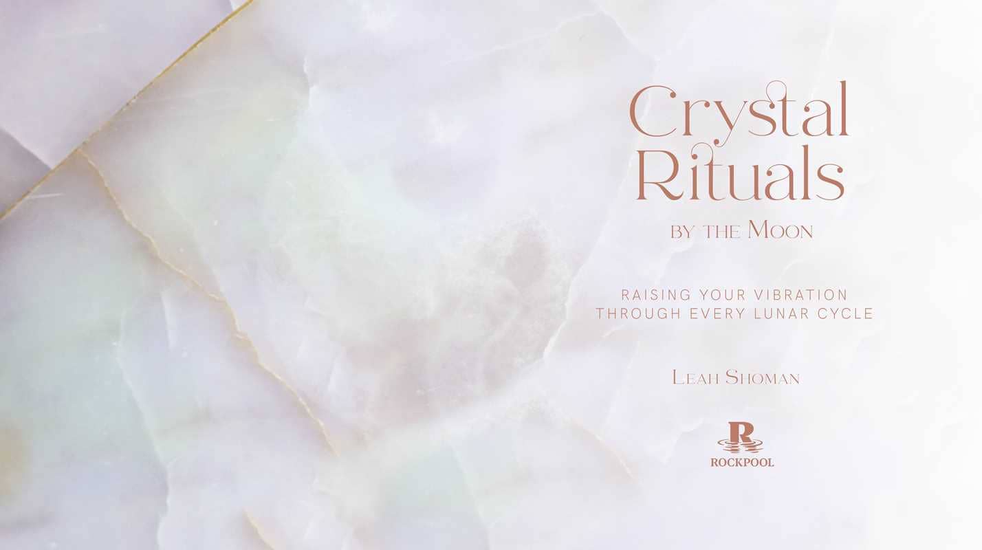 Crystal Rituals by the Moon: Raising Your Vibration Through Every Lunar Cycle by Leah Shoman
