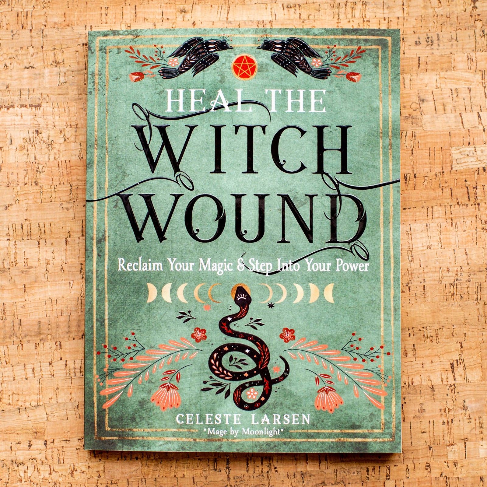 Heal the Witch Wound: Reclaim Your Magic and Step Into Your Power