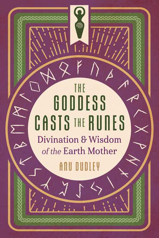 The Goddess Casts the Runes: Divination and Wisdom of the Earth Mother