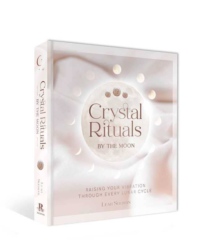 Crystal Rituals by the Moon: Raising Your Vibration Through Every Lunar Cycle by Leah Shoman