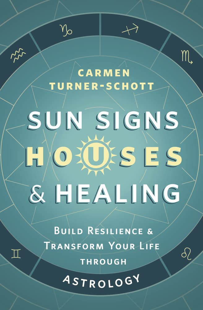 Sun Signs, Houses &amp; Healing: Build Resilience and Transform Your Life through Astrology