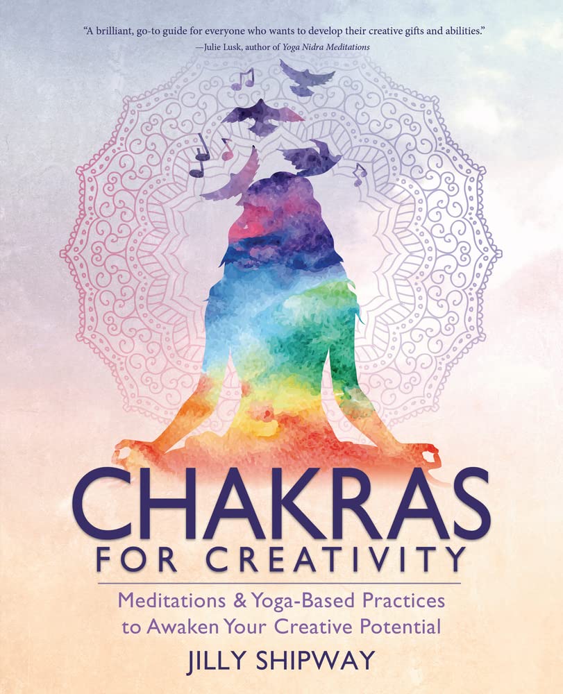 Chakras for Creativity: Meditations &amp; Yoga-Based Practices to Awaken Your Creative Potential