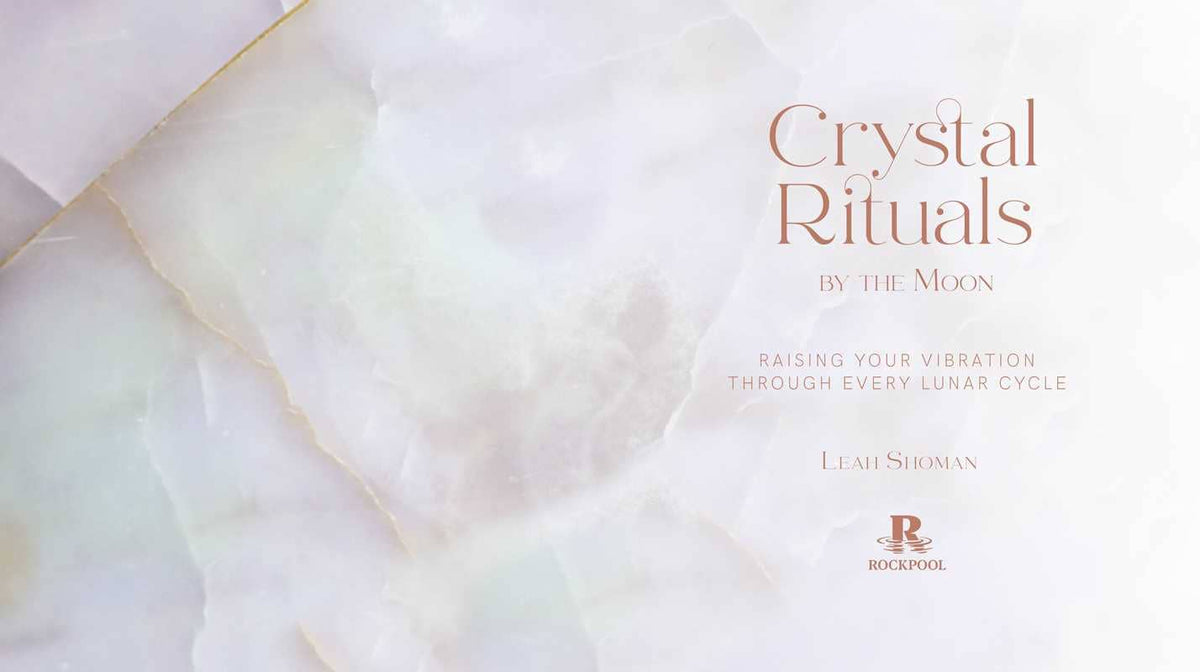 Crystal Rituals by the Moon: Raising Your Vibration Through Every Lunar Cycle by Leah Shoman
