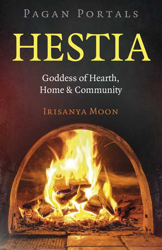 Pagan Portals: Hestia: Goddess of Hearth, Home &amp; Community
