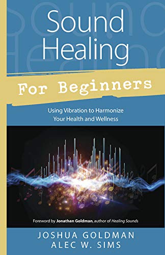 Sound Healing for Beginners: Using Vibration to Harmonize your Health and Wellness