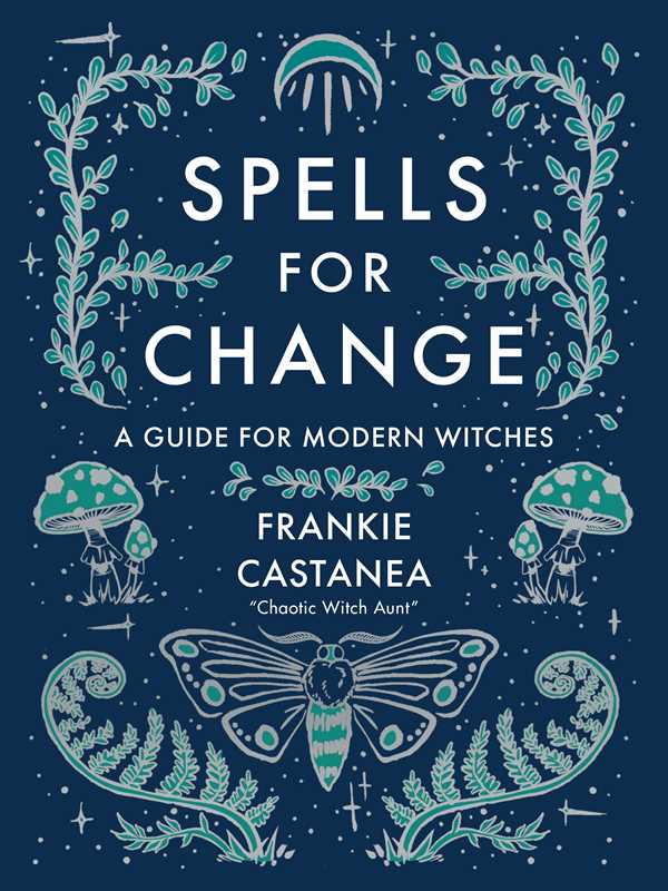 Spells for Change: A Guide for Modern Witches by Frankie  Castanea