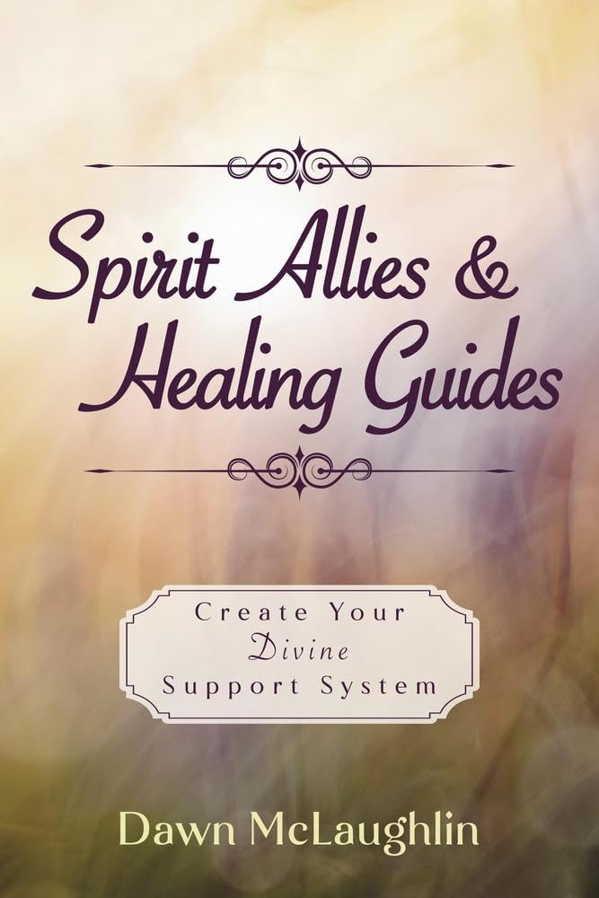 Spirit Allies &amp;amp; Healing Guides – Create Your Divine Support System for Healing &amp; Spiritual Growth