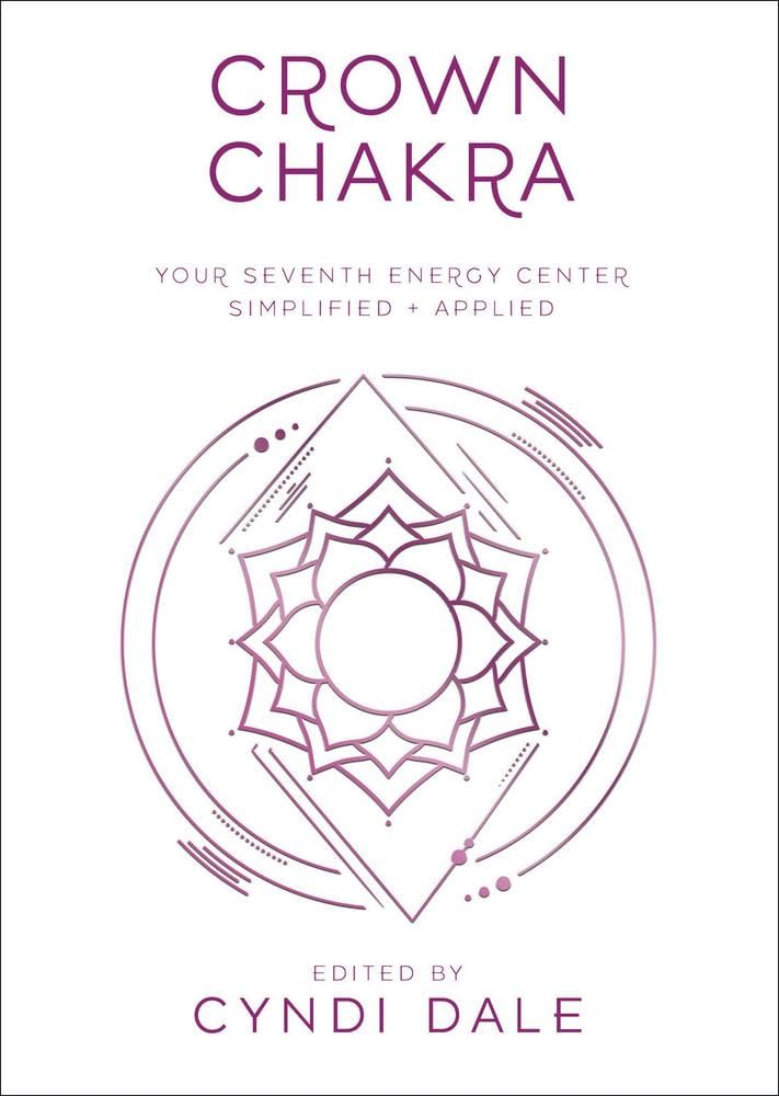 Crown Chakra: Your Seventh Energy Center Simplified and Applied