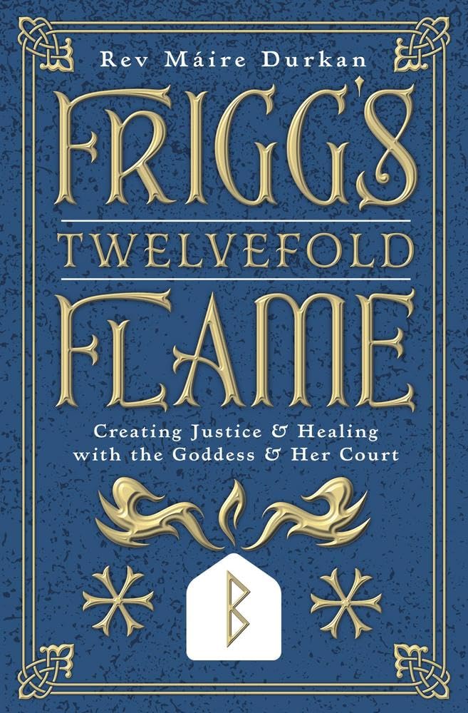 Frigg’s Twelvefold Flame: Creating Justice &amp;amp; Healing with the Goddess &amp; Her Court