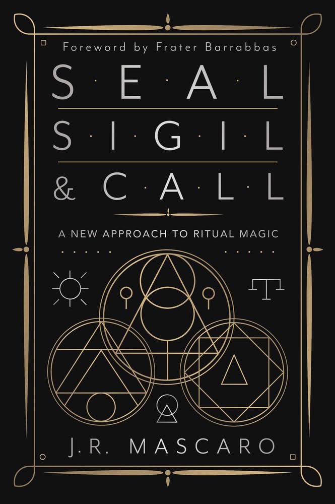 Seal, Sigil &amp; Call – Build a Powerful Personal Practice of Ritual Magic