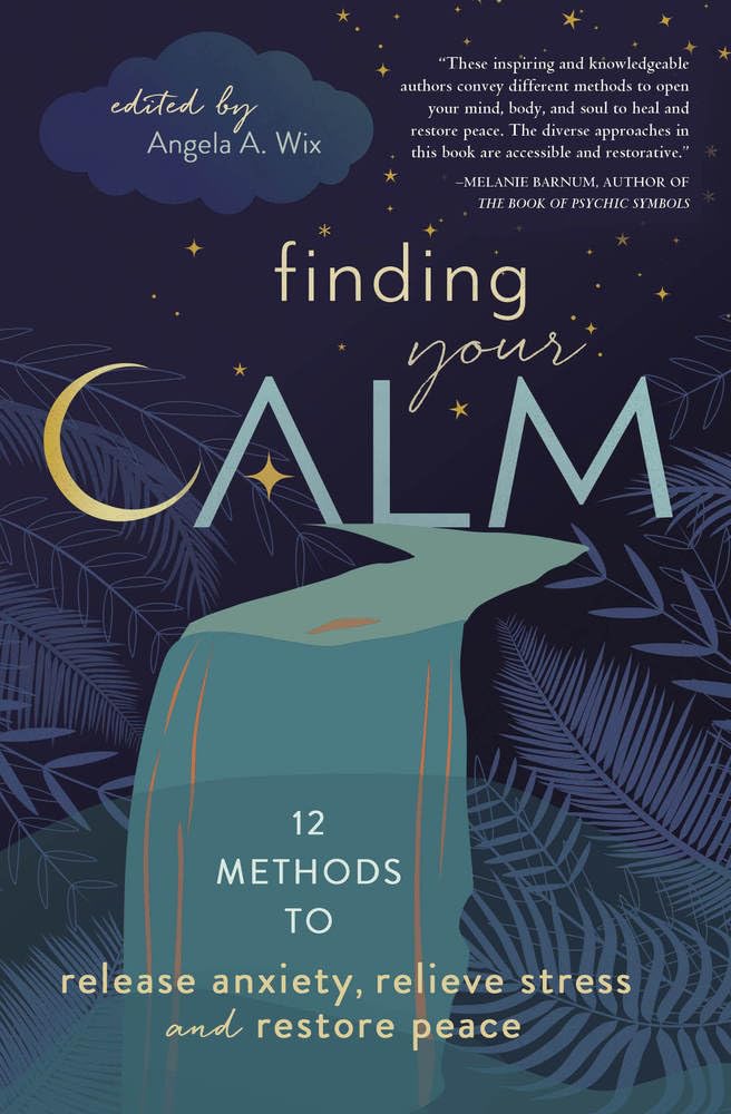Finding Your Calm: Twelve Methods to Release Anxiety, Relieve Stress &amp; Restore Peace