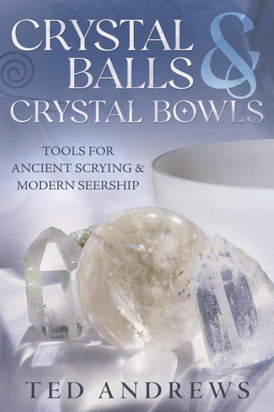 Crystal Balls &amp; Crystal Bowls Tools for Ancient Scrying &amp; Modern Seership