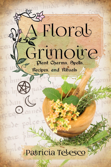 A Floral Grimoire: Plant Charms, Spells, Recipes, and Rituals