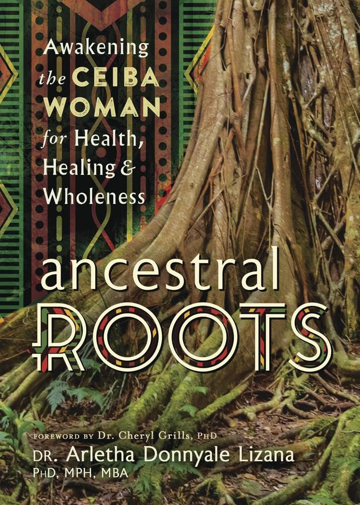 Ancestral Roots: Awakening the Ceiba Woman for Health, Healing &amp;amp; Wholeness