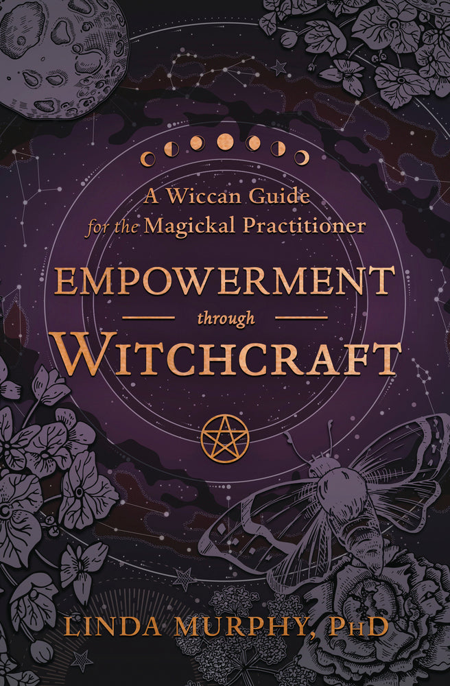 Empowerment Through Witchcraft: A Wiccan Guide for the Magickal Practioner