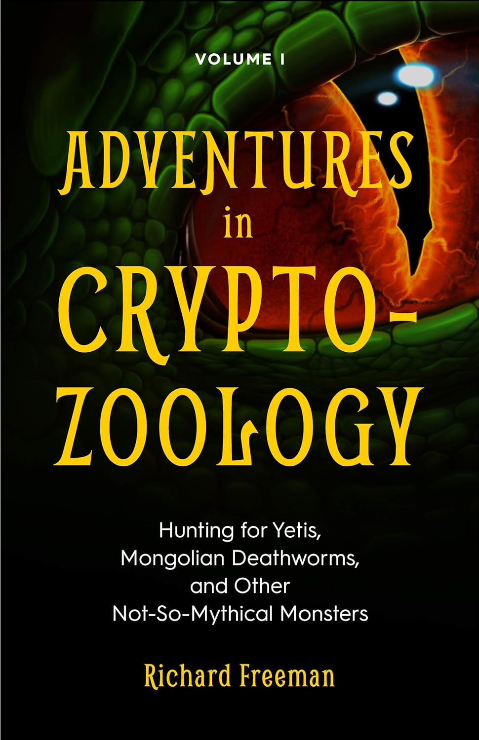 Adventures in Cryptozoology: Hunting for Yetis, Mongolian Deathworms and Other Not-So-Mythical Monsters