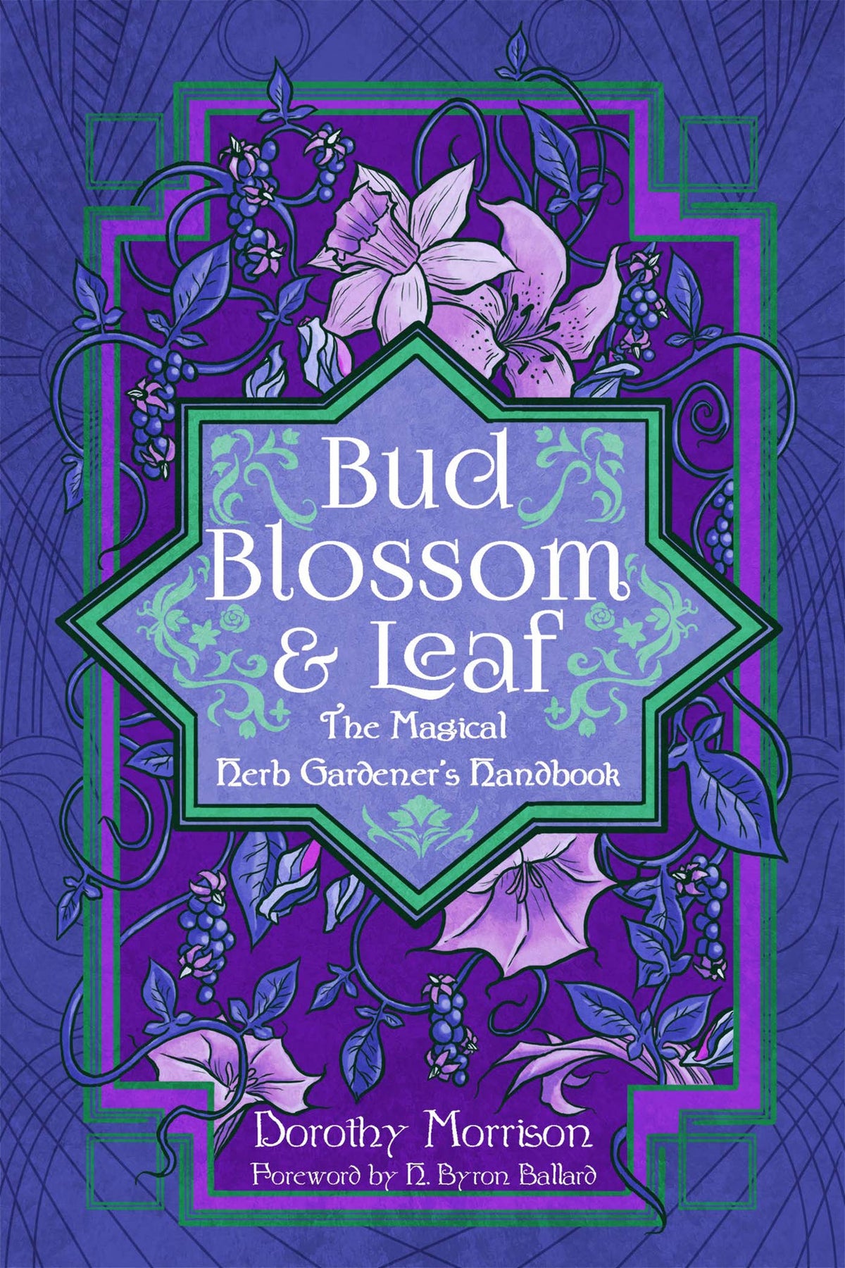 Bud, Blossom, &amp; Leaf: The Magical Herb Gardener&#39;s Handbook