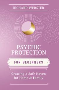 Psychic Protection for Beginners – A Practical Guide to Energy Clearing, Crystals &amp; Spiritual Protection