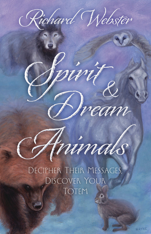 Spirit &amp; Dream Animals: Decipher Their Messages, Discover Your Totem