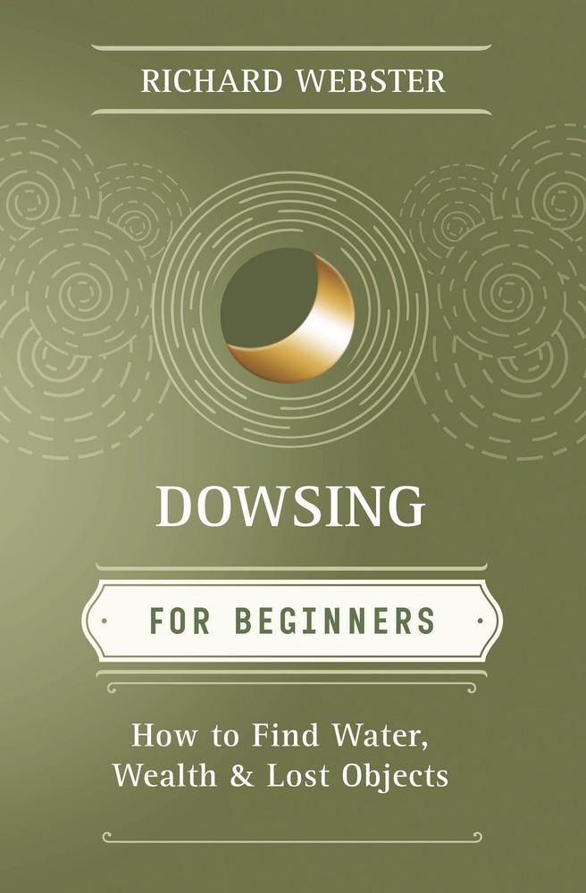 Dowsing for Beginners: How to Find Water, Wealth &amp; Lost Objects
