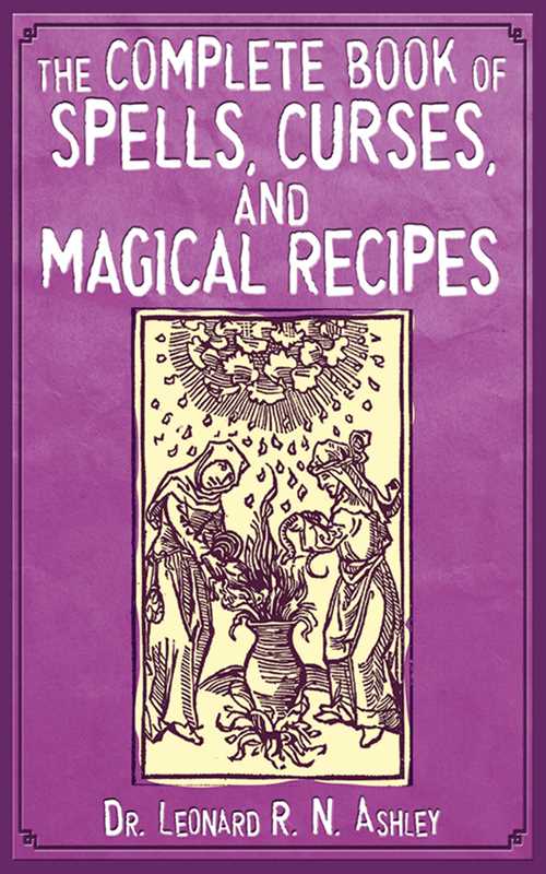 Complete Book of Spells, Curses, and Magical Recipes by Leonard R. N. Ashley