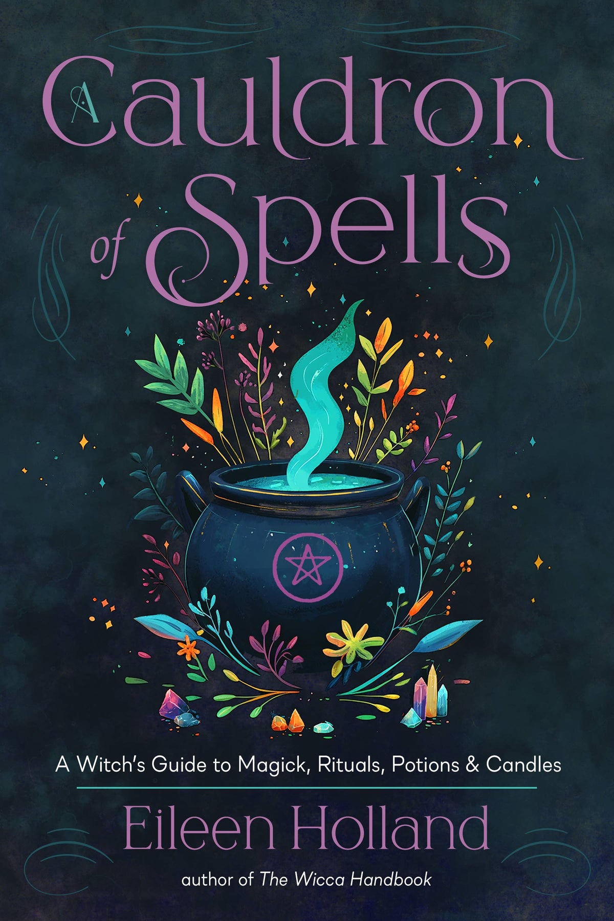 A Cauldron of Spells: A Witch's Guide to Magick, Rituals, Potions &amp; Candles