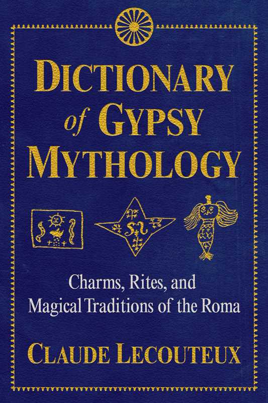 Dictionary of Gypsy Mythology – An A-to-Z Guide to Roma Folklore, Rites & Esoteric Wisdom