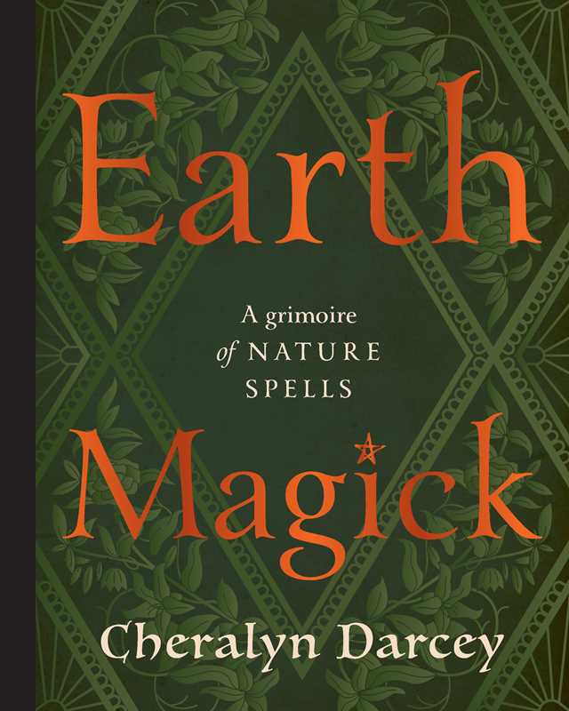 Earth Magick – Harness the Healing Power of Plants for Spells, Protection &amp; Everyday Magic