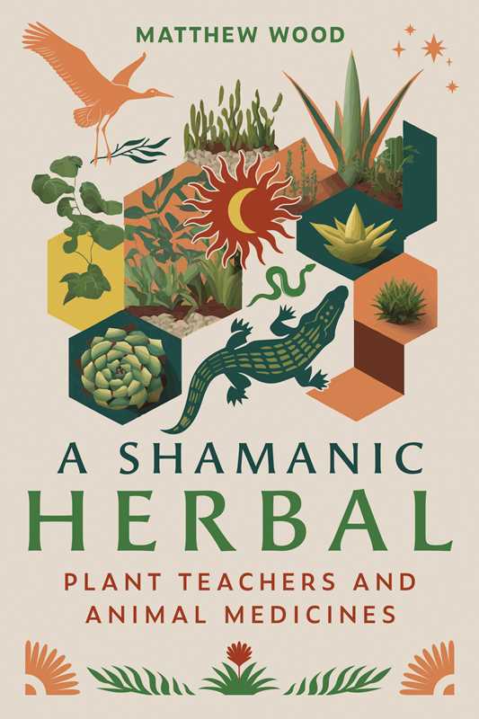 A Shamanic Herbal: Plant Teachers and Animal Medicines