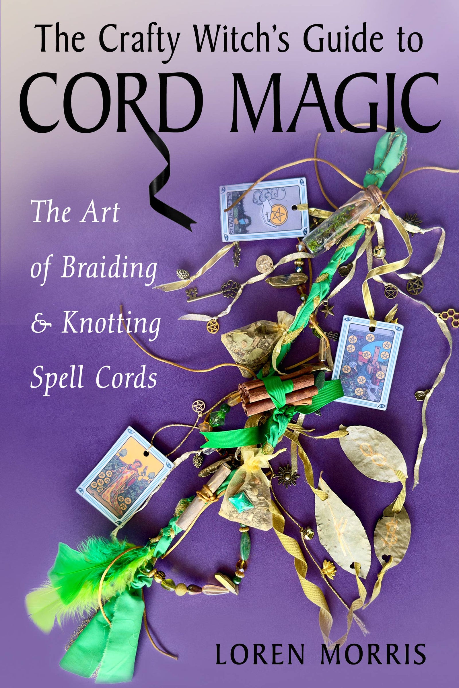 The Crafty Witch's Guide to Cord Magic: The Art of Braiding and Knotting Spell Cords