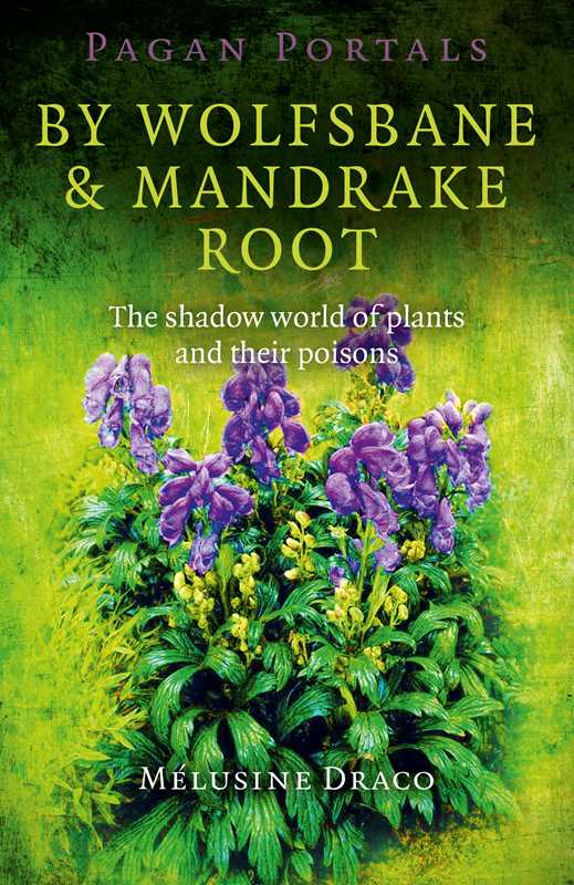 Pagan Portals – By Wolfsbane &amp; Mandrake Root: The Shadow World of Plants and Their Poisons