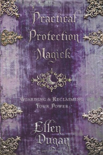 Practical Protection Magick By: Ellen Dugan