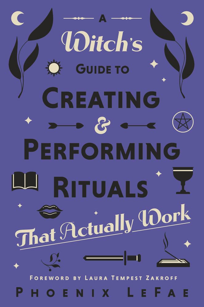 A Witch&#39;s Guide to Creating &amp; Performing Rituals: That Actually Work