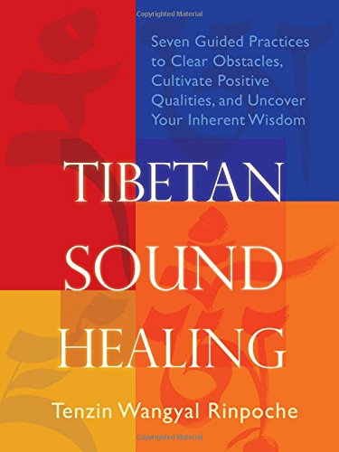 Tibetan Sound Healing: Seven Guided Practices to Clear Obstacles, Cultivate Positive Qualities, and Uncover Your Inherent Wisdom