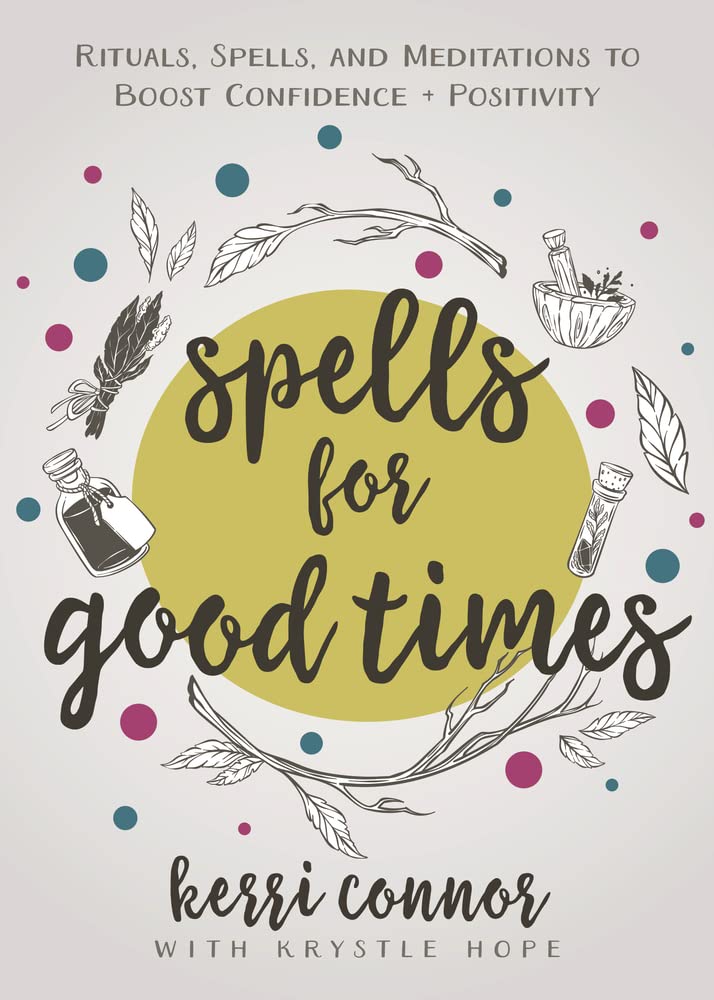Spells for Good Times: Rituals, Spells &amp; Meditations to Boost Confidence &amp; Positivity