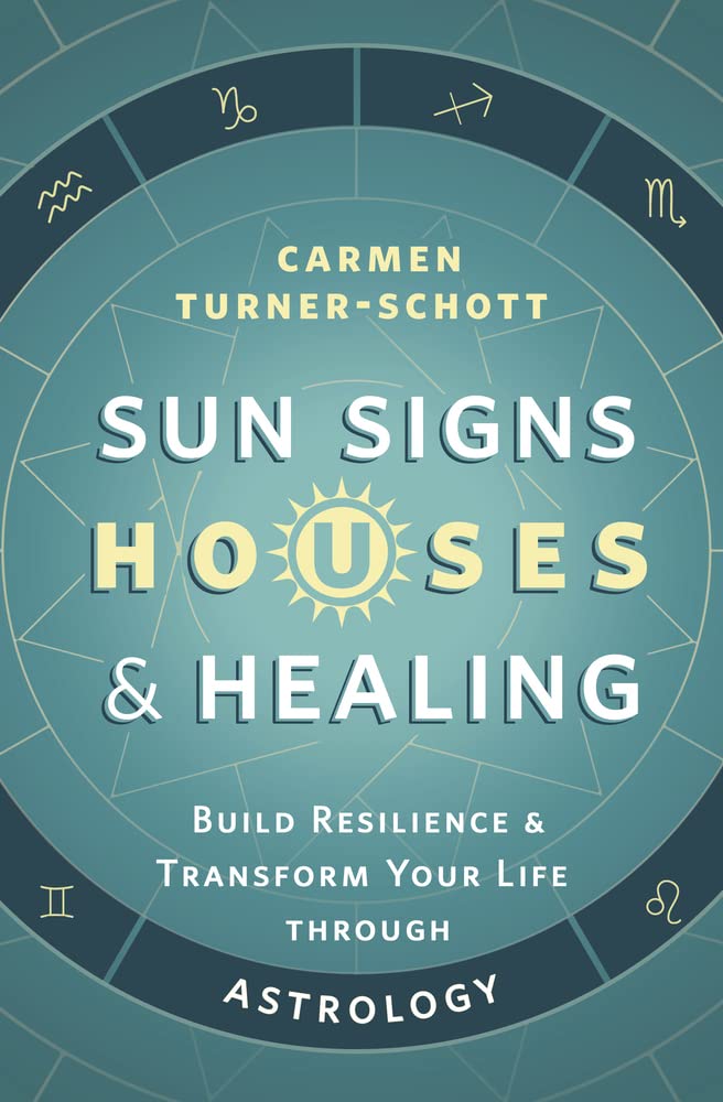 Sun Signs, Houses & Healing: Build Resilience and Transform Your Life through Astrology