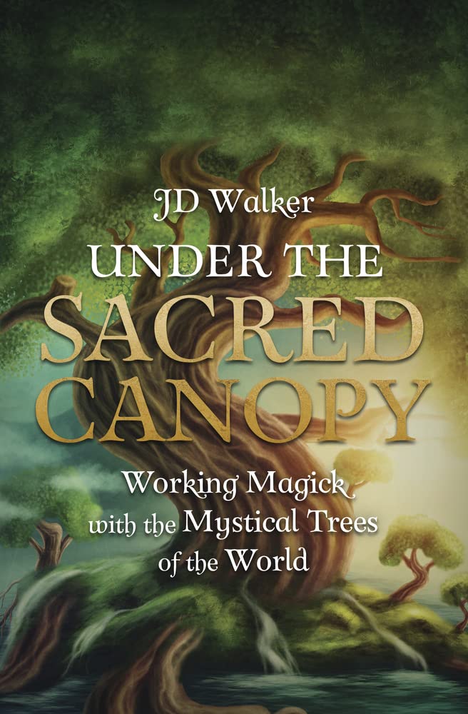 Under the Sacred Canopy: Working Magick with the Mystical Trees of the World