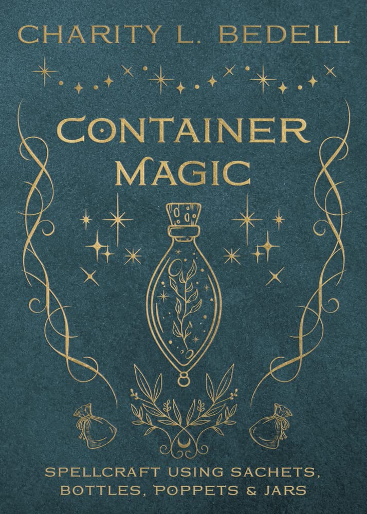 Container Magic: Spellcraft Using Sachets, Bottles, Poppets &amp; Jars