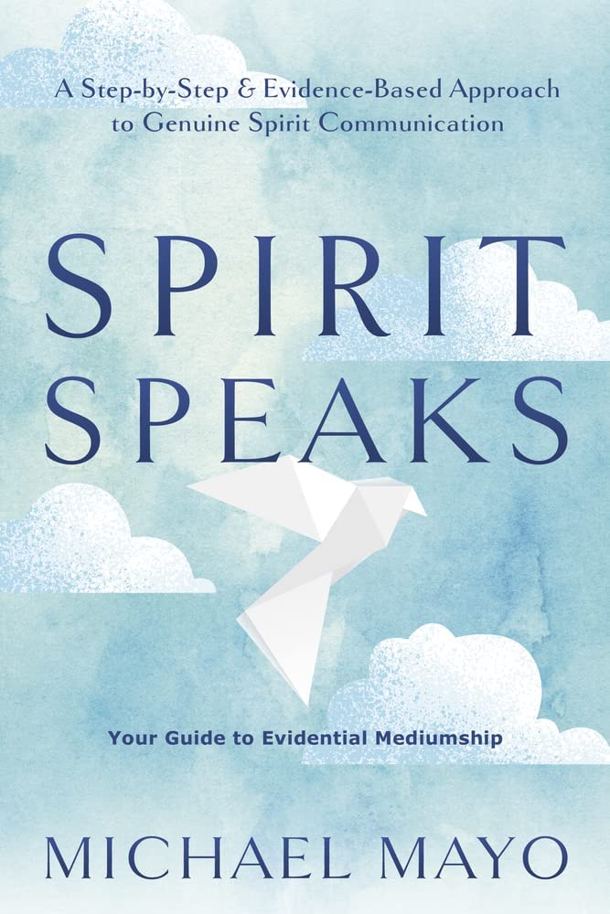 Spirit Speaks: A Step-by-Step &amp; Evidence-Based Approach to Genuine Spirit Communication