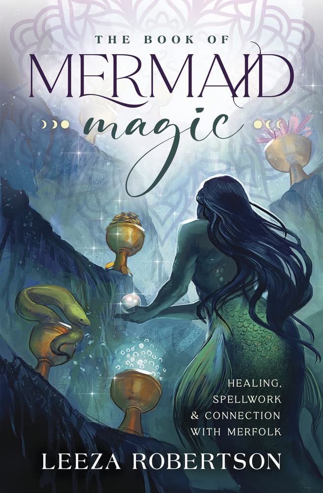 The Book of Mermaid Magic: Healing, Spellwork &amp; Connection with Merfolk