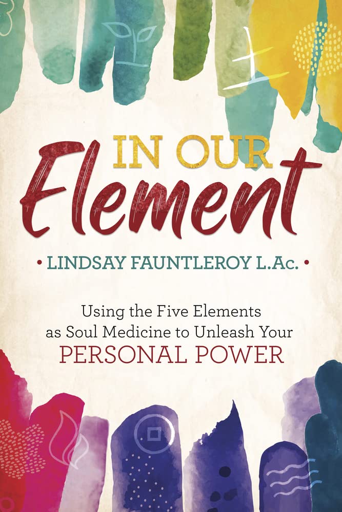 In Our Element: Using the Five Elements as Soul Medicine to Unleash Your Personal Power