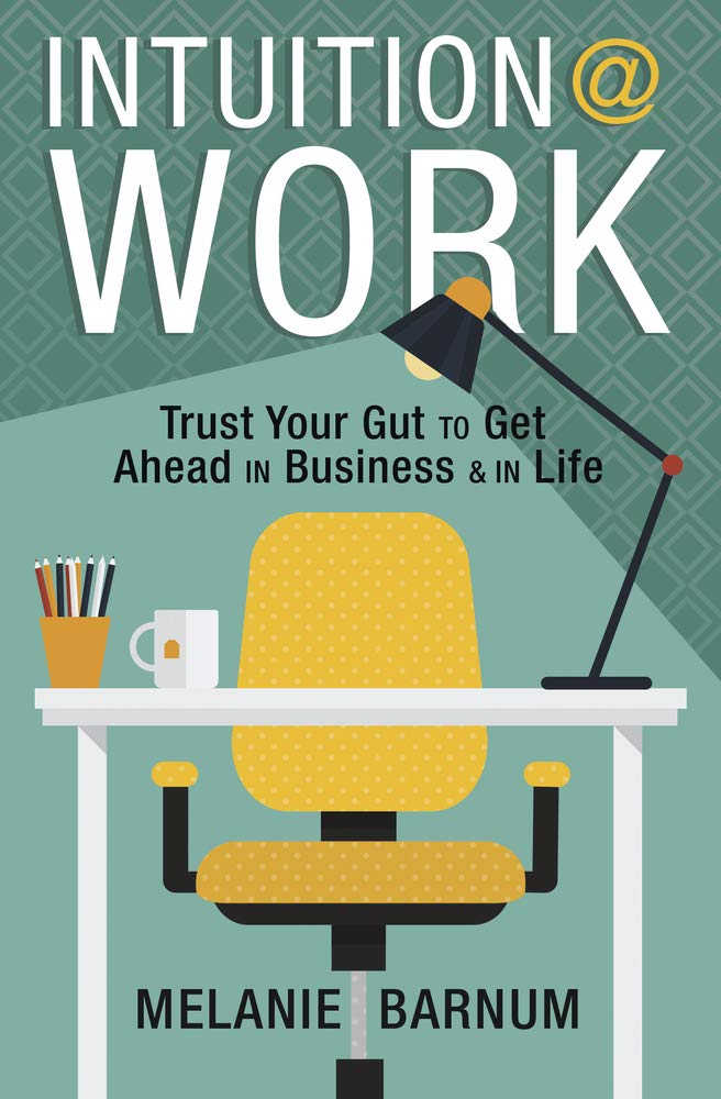 Intuition at Work: Trust Your Gut to Get Ahead in Business &amp; in Life