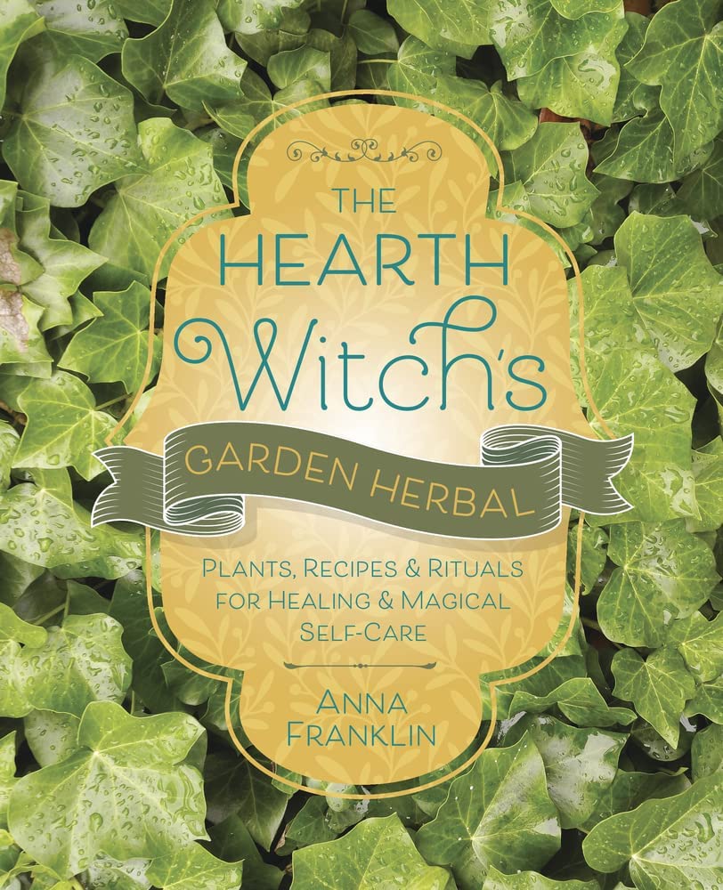 The Hearth Witch&#39;s Garden Herbal: Plants, Recipes &amp; Rituals for Healing &amp; Magical Self-Care