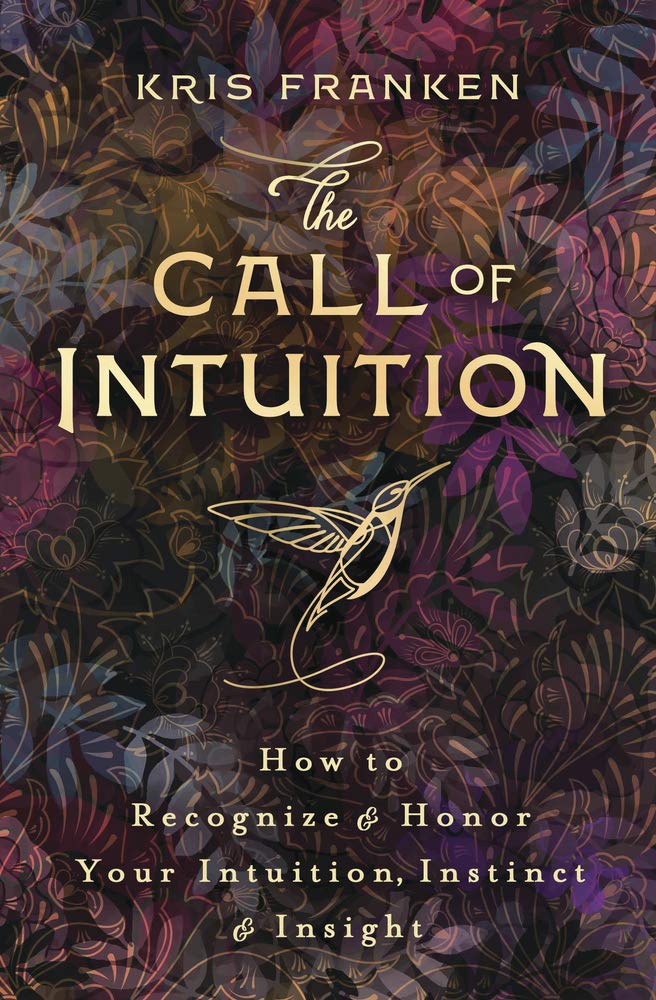 The Call of Intuition: How to Recognize &amp; Honor Your Intuition, Instinct &amp; Insight