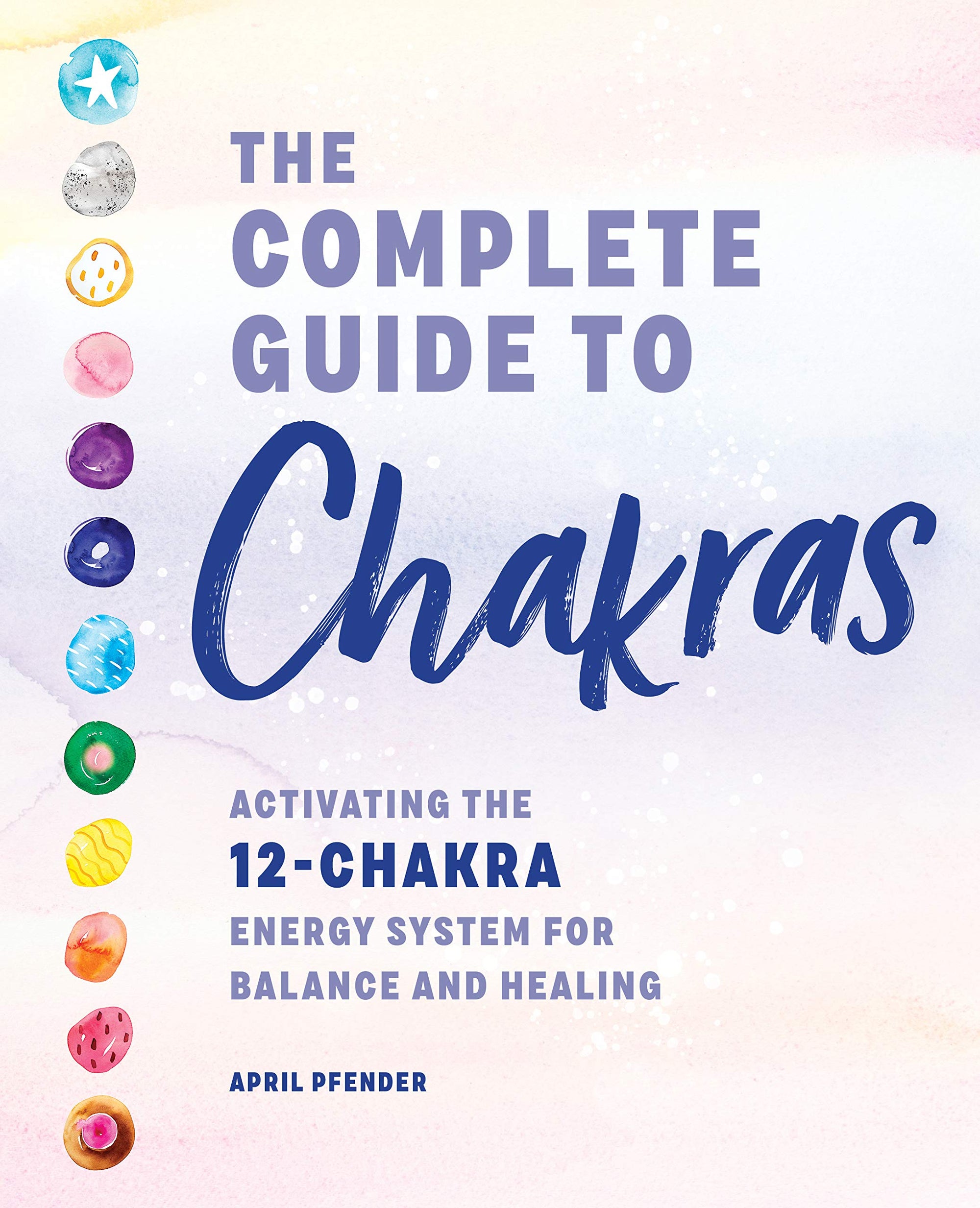 The Complete Guide to Chakras: Activating the 12-Chakra Energy System