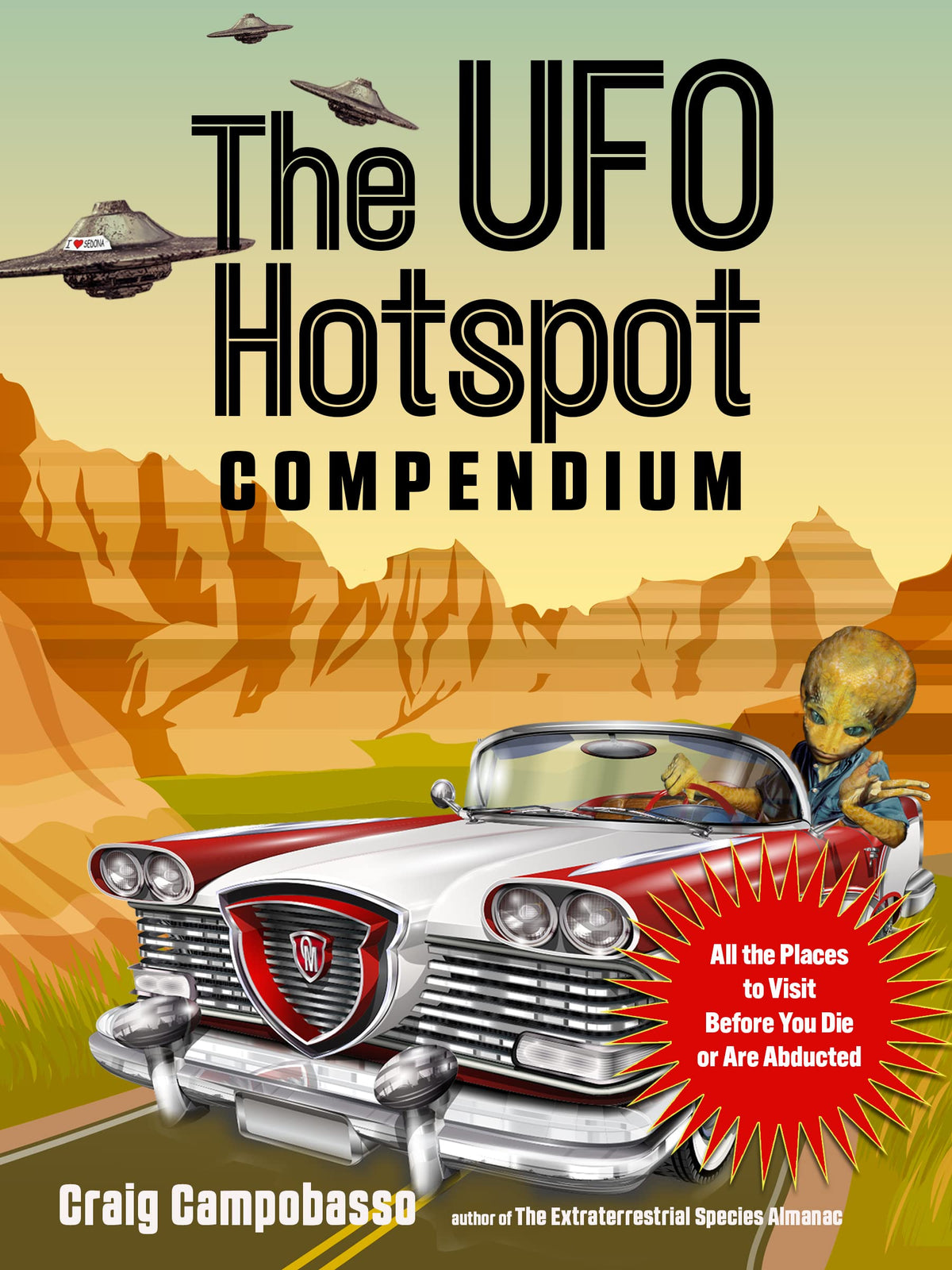 Ufo Hotspot The UFO Hotspot Compendium: All the Places to Visit Before You Die or Are Abducted