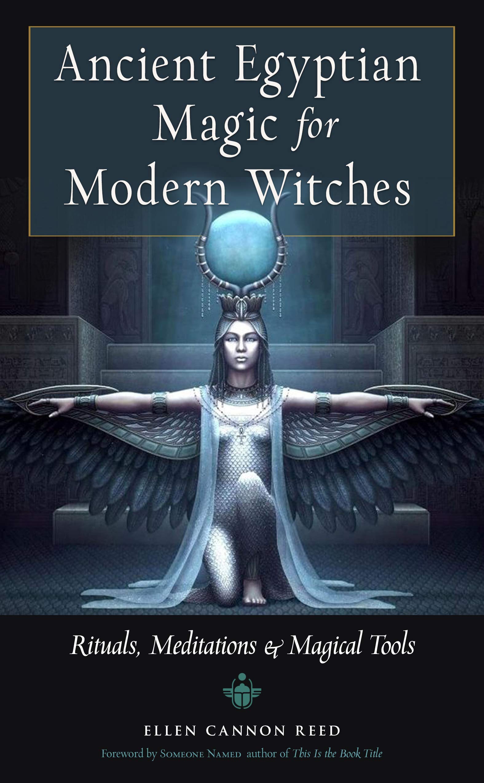 Ancient Egyptian Magic for Modern Witches: Rituals, Meditations, and Magical Tools