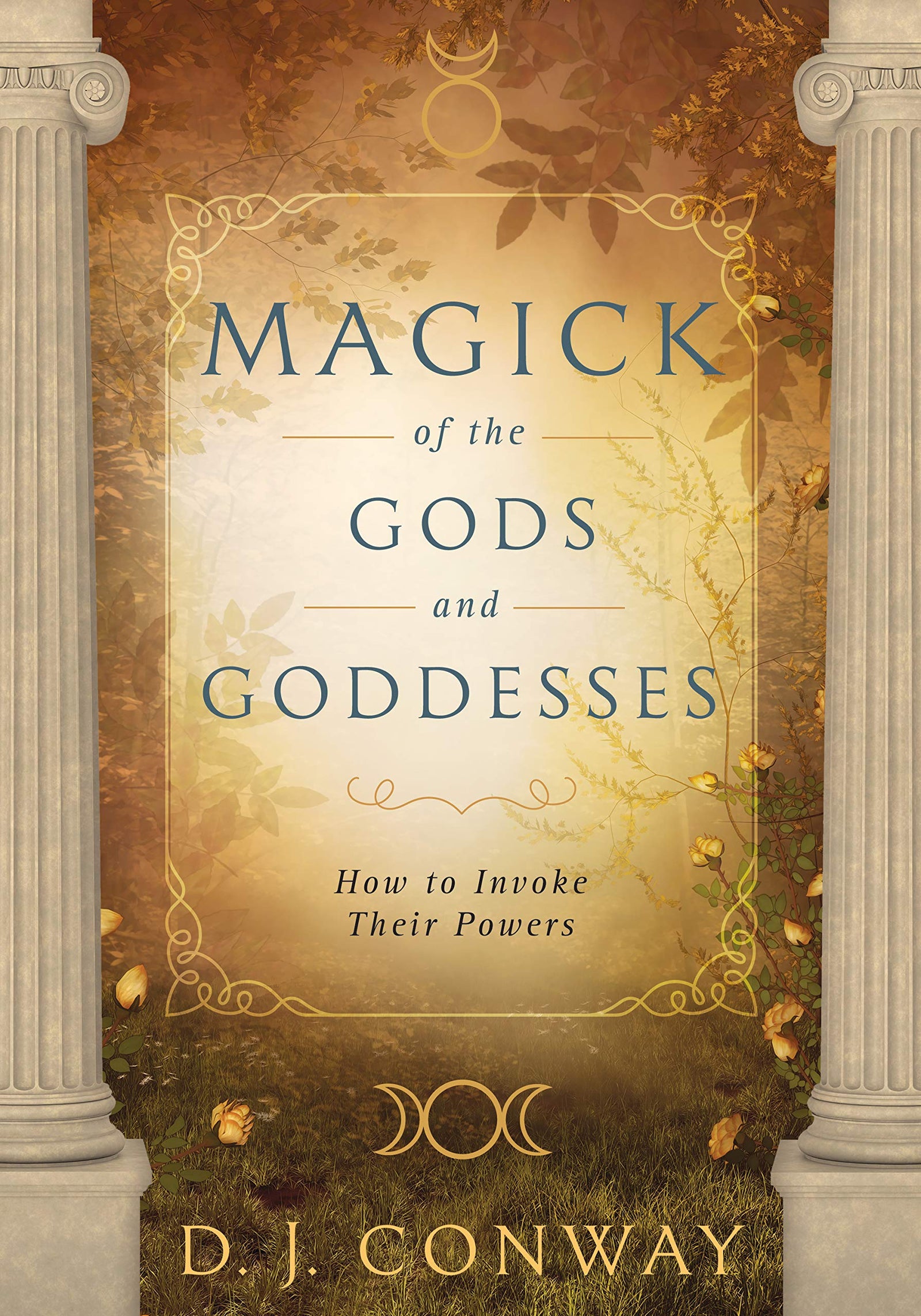 Magick of the Gods and Goddesses: How to Invoke their Powers