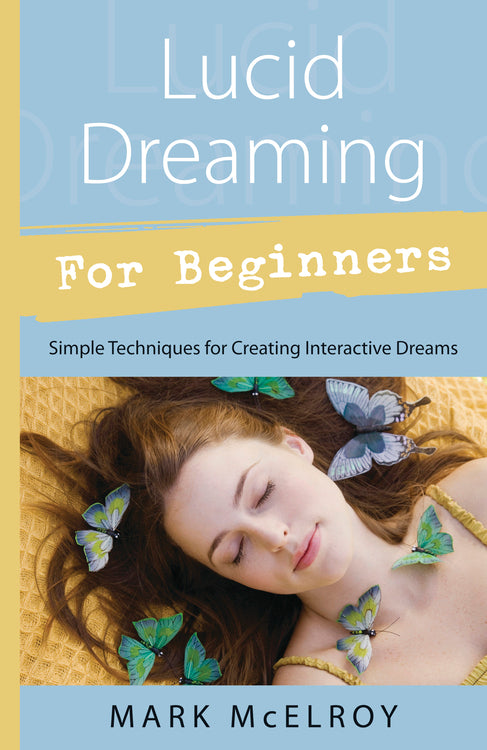 Lucid Dreaming for Beginners: Simple Techniques for Creating Interactive Dreams