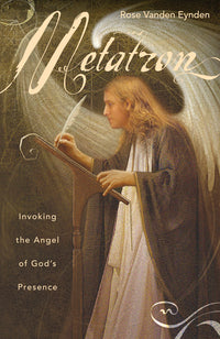 Metatron Invoking the Angel of God's Presence By Rose Vanden Eynden